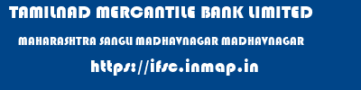 TAMILNAD MERCANTILE BANK LIMITED  MAHARASHTRA SANGLI MADHAVNAGAR MADHAVNAGAR  ifsc code